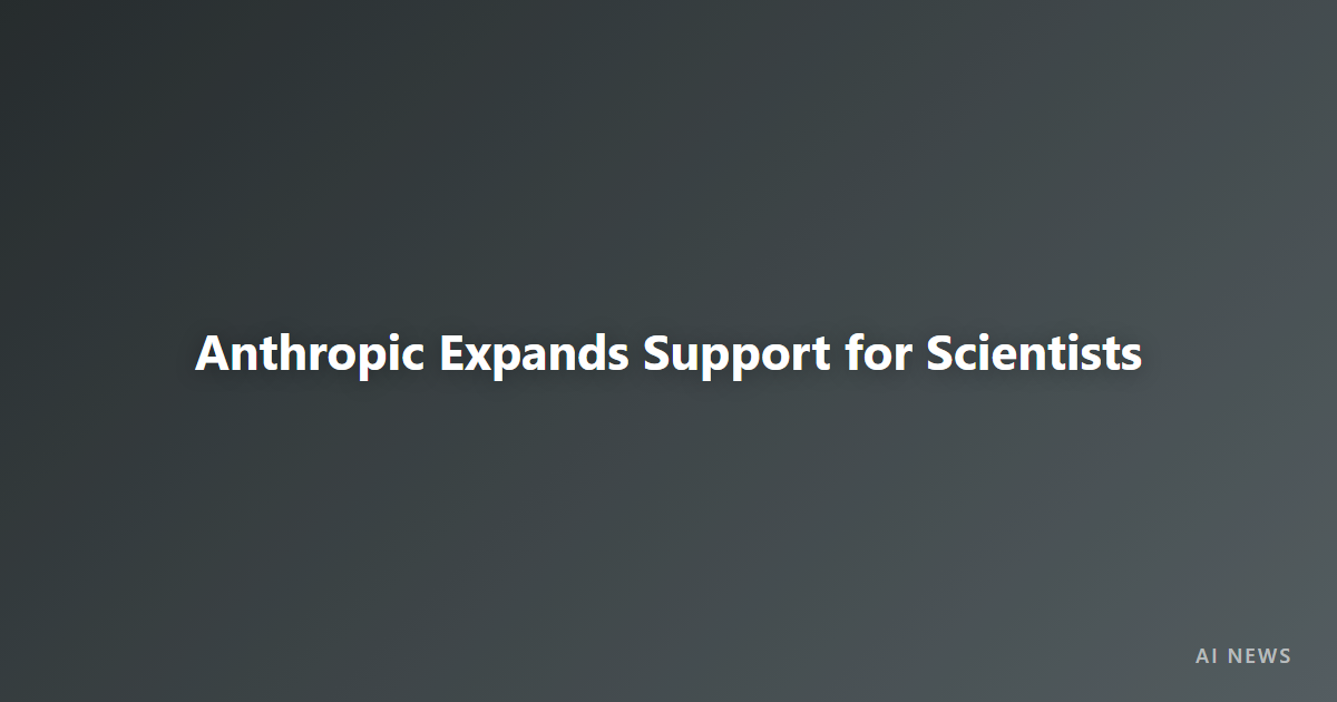 Anthropic Expands Support for Scientists Working on AI Research