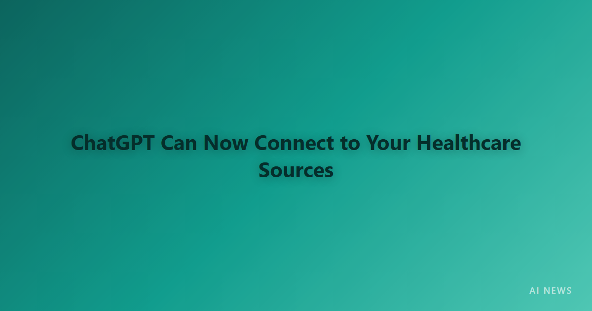 ChatGPT Can Now Connect to Healthcare Sources
